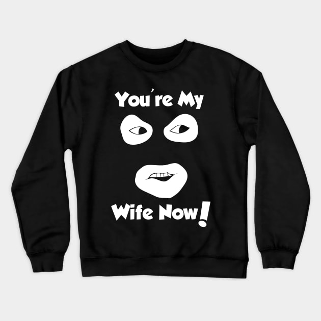 You're My Wife Now Crewneck Sweatshirt by Meta Cortex